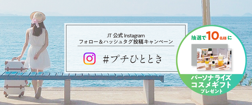 JT公式Instagramフォロー＆ハッシュタグ投稿キャンペーン 「#プチひととき」 パーソナライズコスメギフトプレゼント 応募締切：2023年8月18日（金）17：00まで