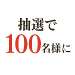 抽選で100名様に