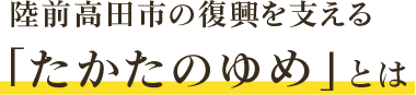 陸前高田市の復興を支える「たかたのゆめ」とは