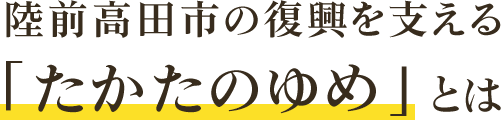 陸前高田市の復興を支える「たかたのゆめ」とは