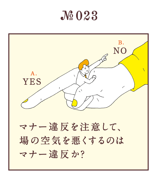 ＜マナー違反を注意して、場の空気を悪くするのはマナー違反か？＞＜A.YES　B.NO＞