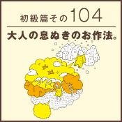 初級篇　その百四　大人の息ぬきのお作法。