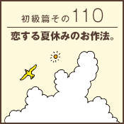 初級篇　その百十　恋する夏休みのお作法。