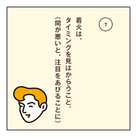 着火は、タイミングを見はからうこと。(間が悪いと、注目をあびることに)