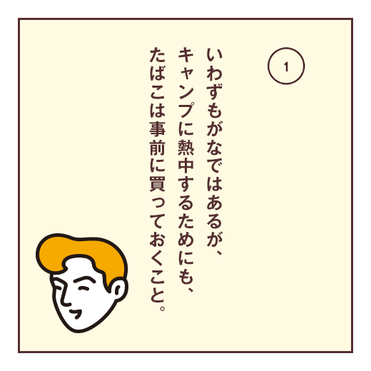 いわずもがなではあるが、キャンプに熱中するためにも、たばこは事前に買っておくこと。