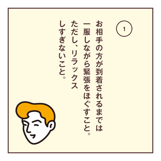 お相手の方が到着されるまでは一服しながら緊張をほぐすこと。ただし、リラックスしすぎないこと。