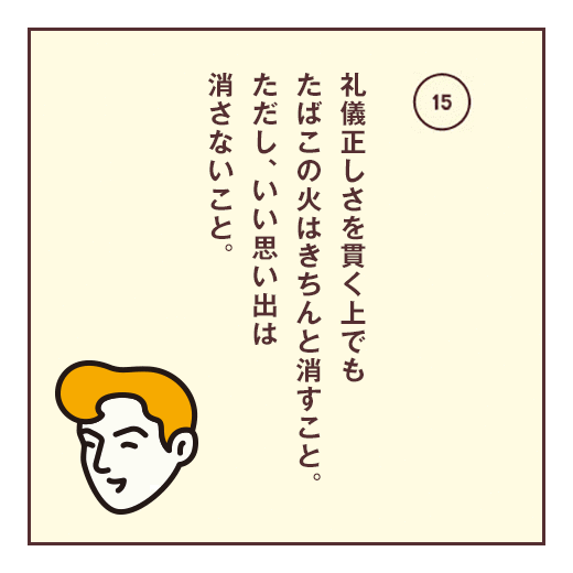 礼儀正しさを貫く上でもたばこの火はきちんと消すこと。ただし、いい思い出は消さないこと。