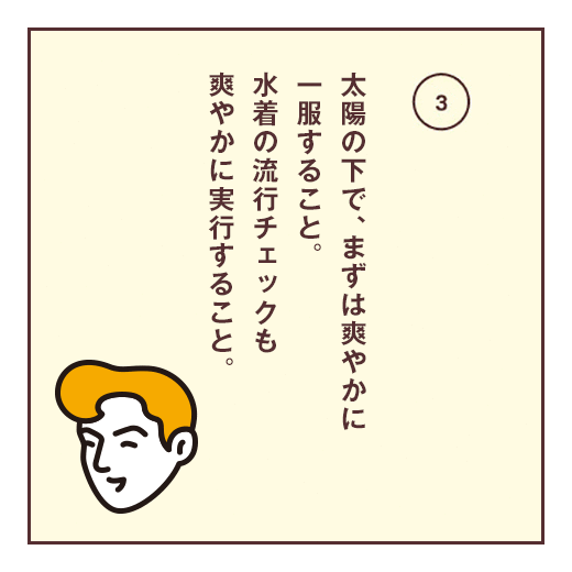 太陽の下で、まずは爽やかに一服すること。水着の流行チェックも爽やかに実行すること。