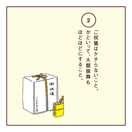 ご祝儀はケチらないこと。かといって、大盤振舞もほどほどにすること。