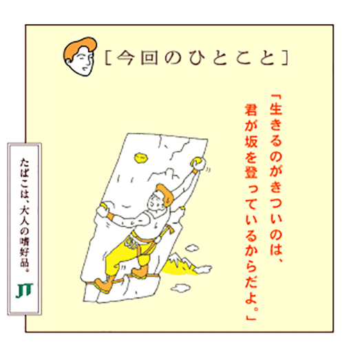 [今回のひとこと]「生きるのがきついのは、君が坂を登っているからだよ。」