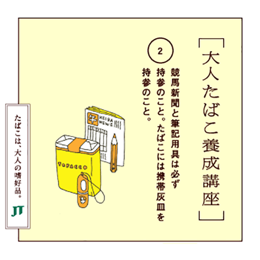 競馬新聞と筆記用具は必ず持参のこと。たばこには携帯灰皿を持参のこと。