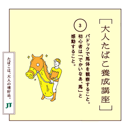 パドックで馬体を観察すること。初心者は「でかいなあ、馬」と感動すること。