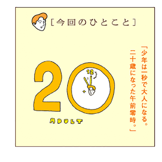 「今回のひとこと」「少年は一秒で大人になる。二十歳になった午前零時。」