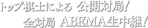 トップ棋士による公開対局!全対局ABEMA生中継!