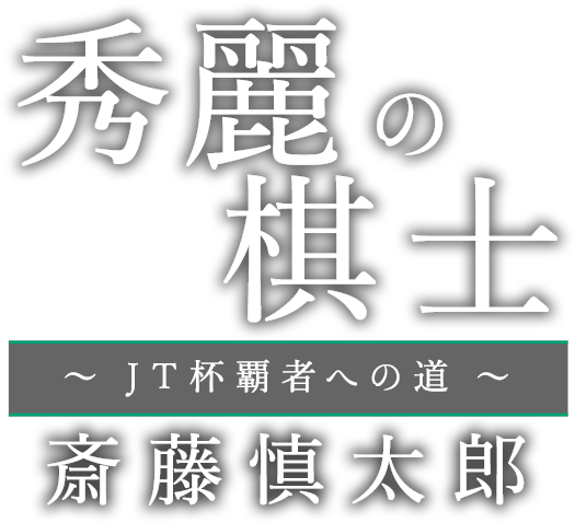 秀麗の棋士 〜JT杯覇者への道〜 斎藤慎太郎