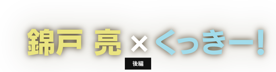 錦戸亮 × くっきー! 後編