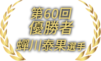 第60回優勝者 蟬川泰果選手