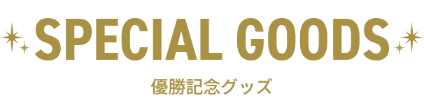 SPECIAL GOODS 優勝記念グッズ