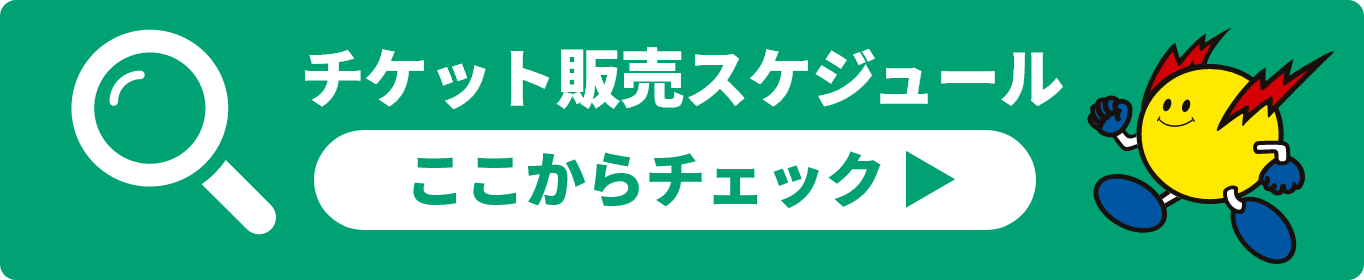 チケット販売スケジュール ここからチェック