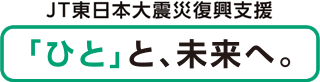 JT東日本大震災復興支援 「『ひと』と、未来へ。」