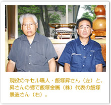 写真： 現役のキセル職人・飯塚昇さん（左）と、昇さんの甥で飯塚金属（株）代表の飯塚景造さん（右）。