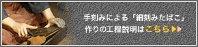 手刻みによる「細刻みたばこ」作りの工程説明はこちら