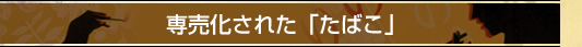 専売化された「たばこ」