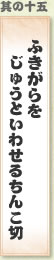 其の十五 ふきがらをじゅうといわせるちんこ切